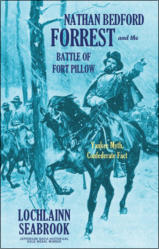 "Nathan Bedford Forrest and the Battle of Fort Pillow: Yankee Myth, Confederate Fact," by Lochlainn Seabrook