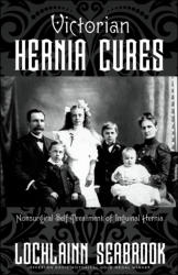 "Victorian Hernia Cures: Nonsurgical Self-Treatment of Inguinal Hernia," by Lochlainn Seabrook