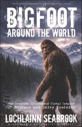 "Bigfoot Around the World: The Complete Illustrated Global Catalog of Wildmen and Hairy Hominids," by Lochlainn Seabrook