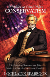 "Profiles in Civil War Conservatism: 25 Southern Generals and Their Fight To Save the American Republic," by Lochlainn Seabrook