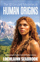 "The 50 Greatest Mysteries in Human Origins: Anthropological Riddles That Still Puzzle Scientists," by Lochlainn Seabrook