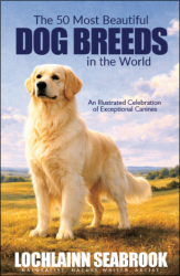 "The 50 Most Beautiful Dog Breeds in the World: An Illustrated Celebration of Exceptional Canines.," by Lochlainn Seabrook